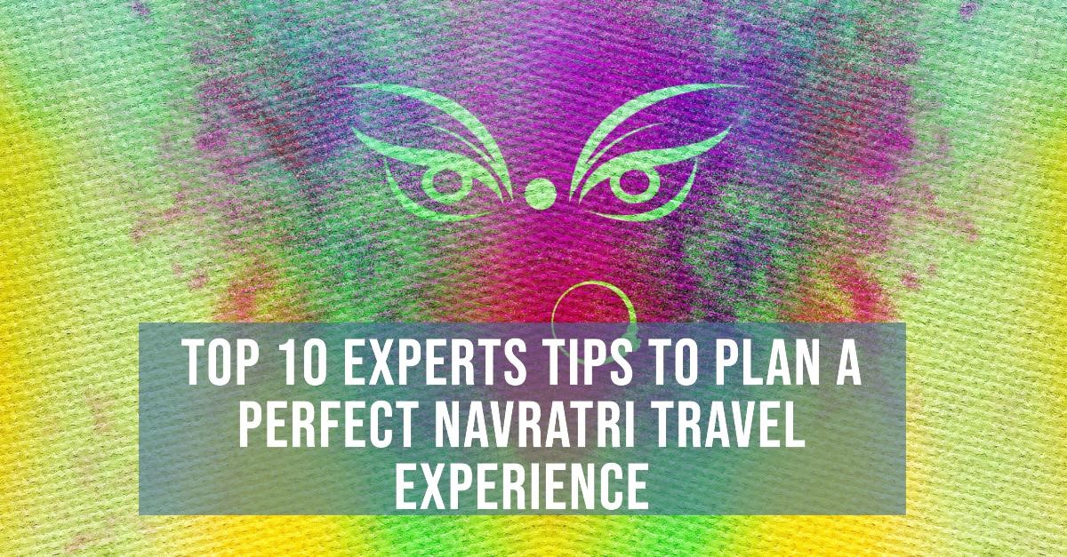 Top 10 Experts Tips to Plan a Perfect Navratri Travel Experience